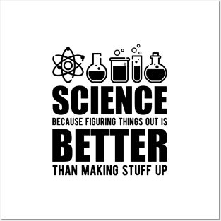 Science because figuring things out is better than making stuff up Posters and Art